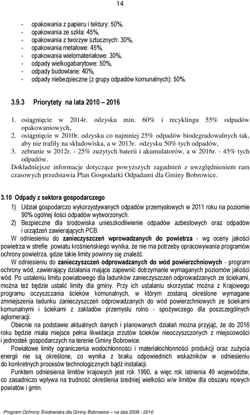 60% i recyklingu 55% odpadów opakowaniowych, 2. osiągnięcie w 2010r. odzysku co najmniej 25% odpadów biodegradowalnych tak, aby nie trafiły na składowiska, a w 2013r. odzysku 50% tych odpadów, 3.