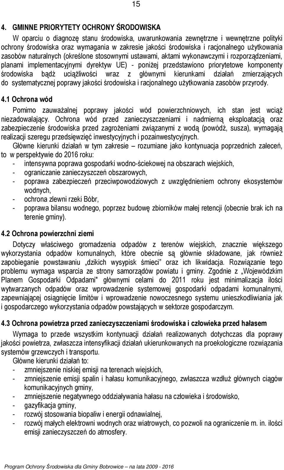 komponenty środowiska bądź uciążliwości wraz z głównymi kierunkami działań zmierzających do systematycznej poprawy jakości środowiska i racjonalnego użytkowania zasobów przyrody. 4.