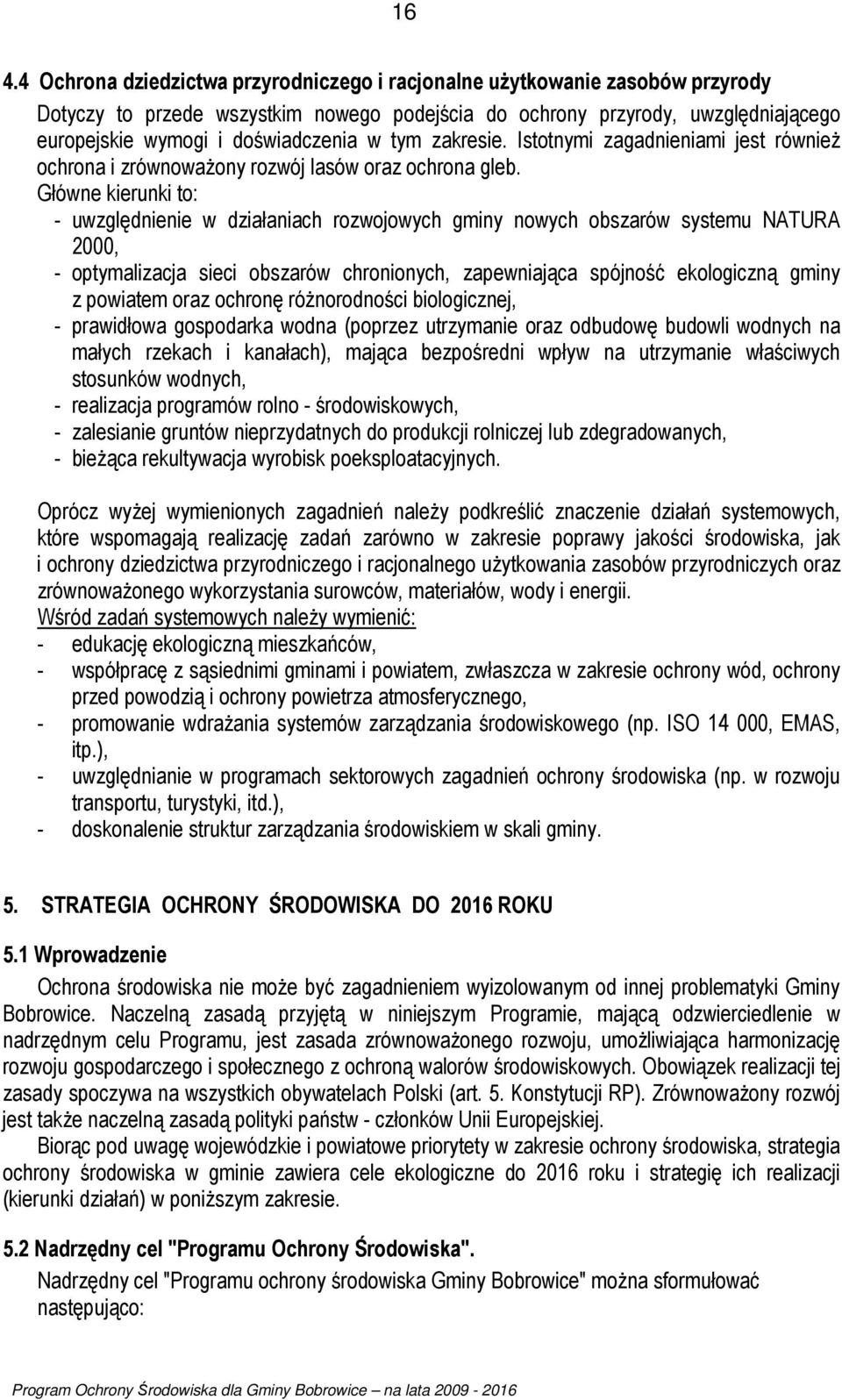 Główne kierunki to: - uwzględnienie w działaniach rozwojowych gminy nowych obszarów systemu NATURA 2000, - optymalizacja sieci obszarów chronionych, zapewniająca spójność ekologiczną gminy z powiatem