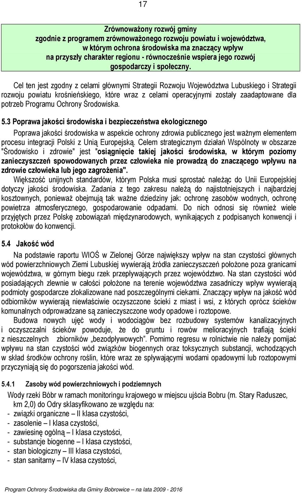 Cel ten jest zgodny z celami głównymi Strategii Rozwoju Województwa Lubuskiego i Strategii rozwoju powiatu krośnieńskiego, które wraz z celami operacyjnymi zostały zaadaptowane dla potrzeb Programu