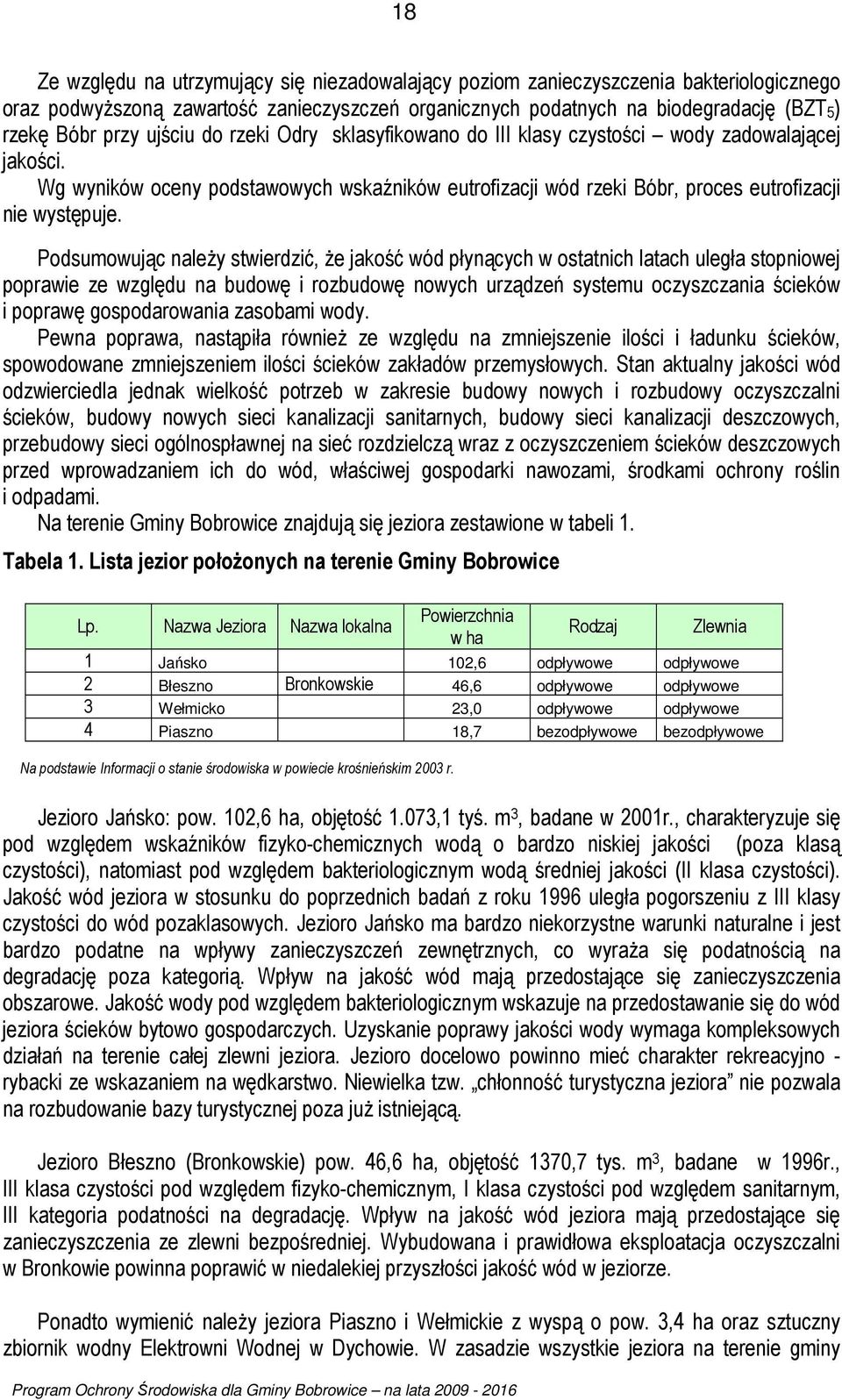 Podsumowując należy stwierdzić, że jakość wód płynących w ostatnich latach uległa stopniowej poprawie ze względu na budowę i rozbudowę nowych urządzeń systemu oczyszczania ścieków i poprawę