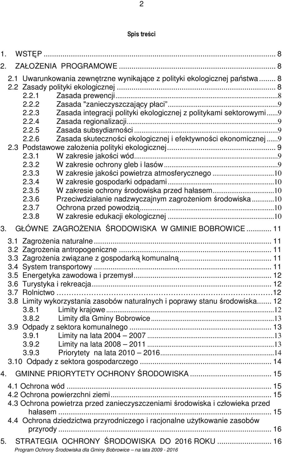 ..9 2.3 Podstawowe założenia polityki ekologicznej... 9 2.3.1 W zakresie jakości wód...9 2.3.2 W zakresie ochrony gleb i lasów...9 2.3.3 W zakresie jakości powietrza atmosferycznego...10 2.3.4 W zakresie gospodarki odpadami.