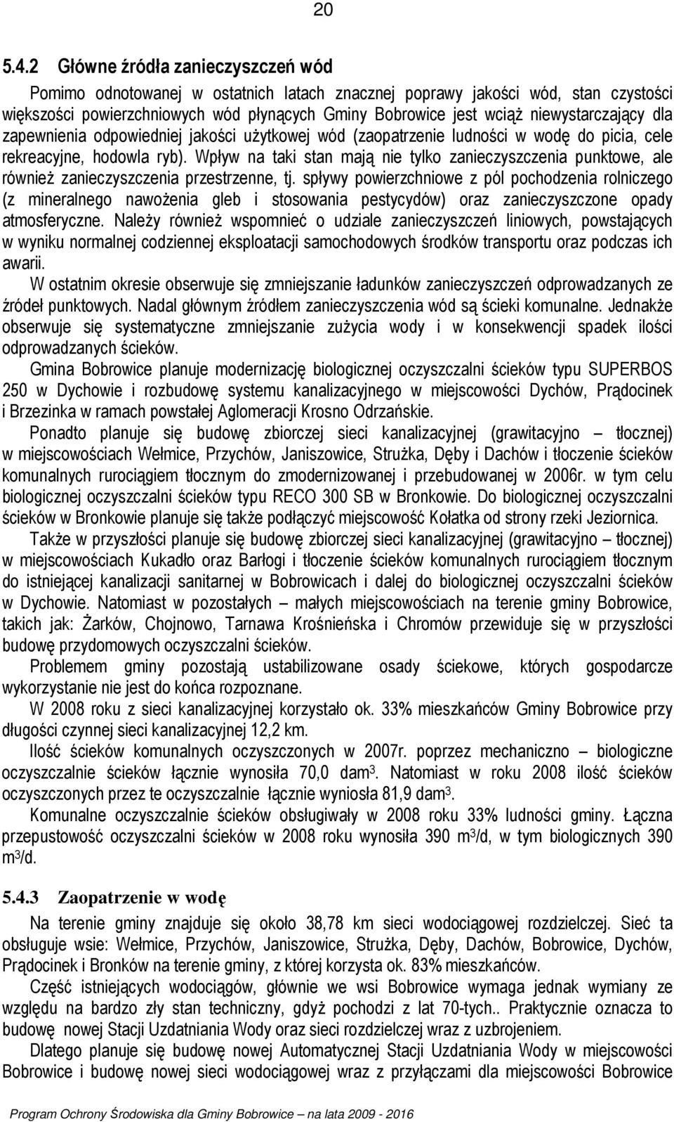 niewystarczający dla zapewnienia odpowiedniej jakości użytkowej wód (zaopatrzenie ludności w wodę do picia, cele rekreacyjne, hodowla ryb).