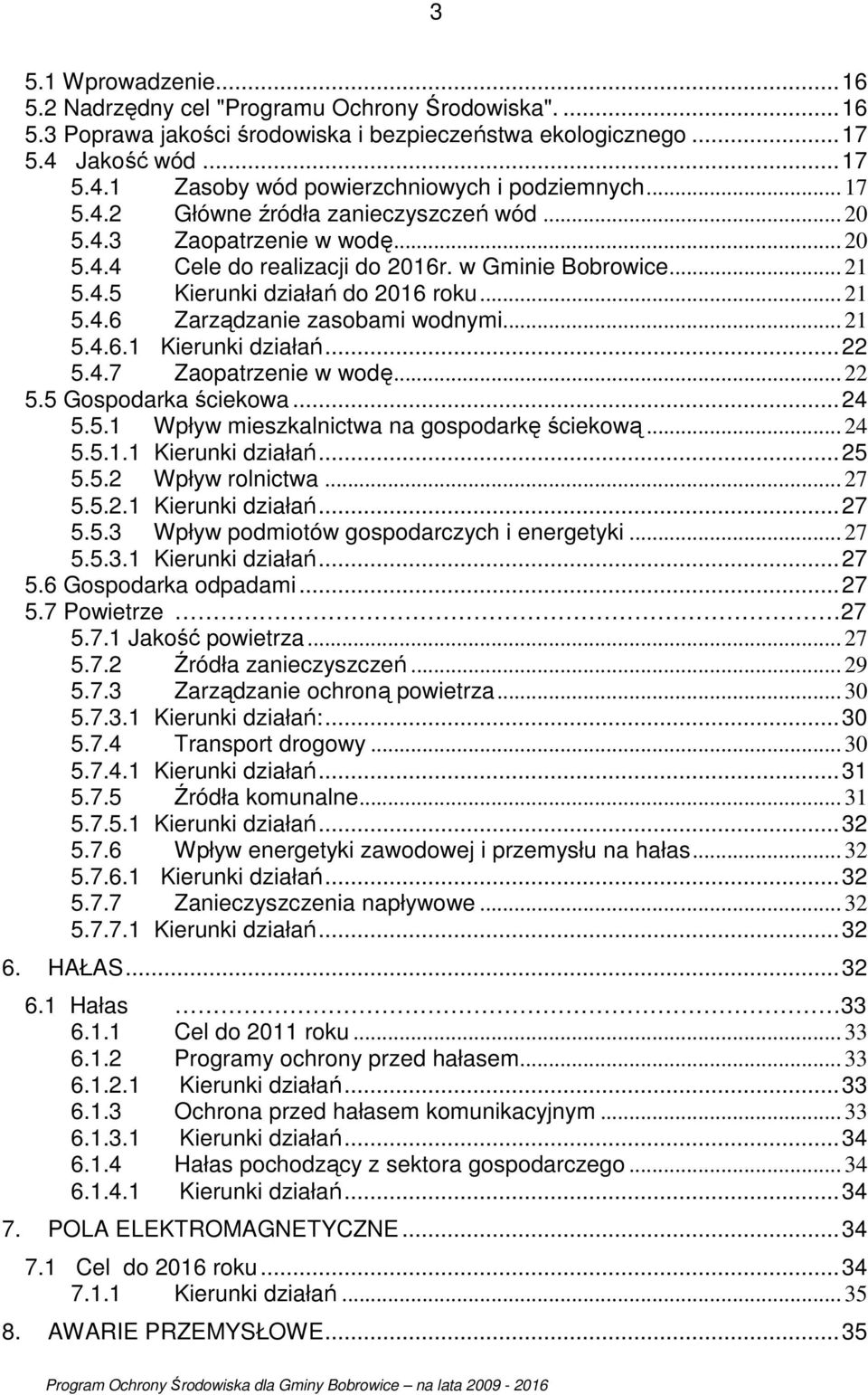 .. 21 5.4.6.1 Kierunki działań...22 5.4.7 Zaopatrzenie w wodę... 22 5.5 Gospodarka ściekowa...24 5.5.1 Wpływ mieszkalnictwa na gospodarkę ściekową... 24 5.5.1.1 Kierunki działań...25 5.5.2 Wpływ rolnictwa.