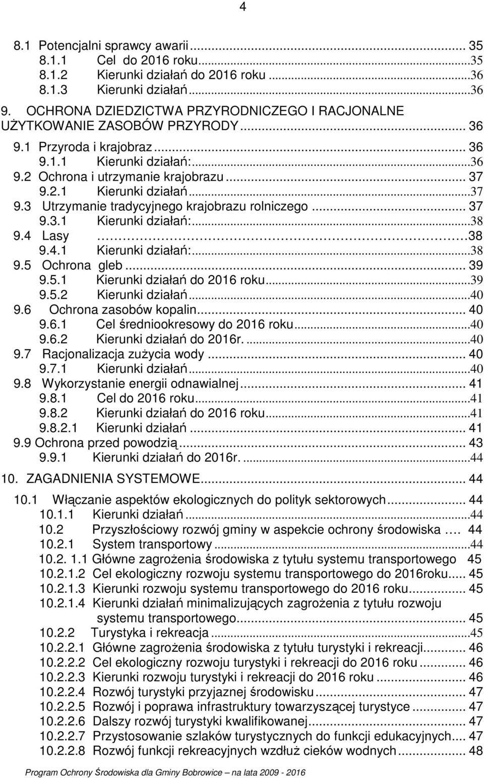 2.1 Kierunki działań...37 9.3 Utrzymanie tradycyjnego krajobrazu rolniczego... 37 9.3.1 Kierunki działań:...38 9.4 Lasy 38 9.4.1 Kierunki działań:...38 9.5 Ochrona gleb... 39 9.5.1 Kierunki działań do 2016 roku.