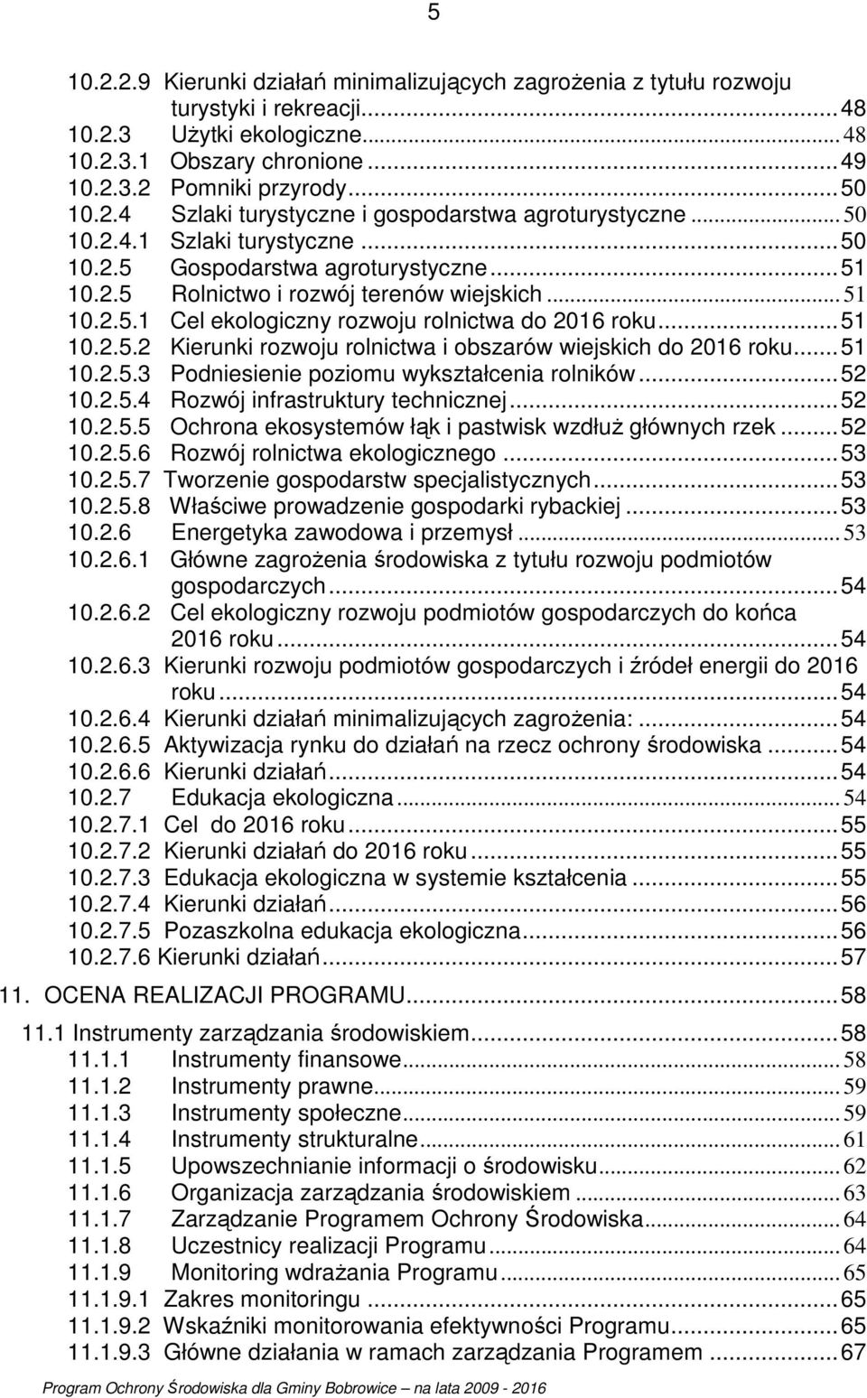 ..51 10.2.5.3 Podniesienie poziomu wykształcenia rolników...52 10.2.5.4 Rozwój infrastruktury technicznej...52 10.2.5.5 Ochrona ekosystemów łąk i pastwisk wzdłuż głównych rzek...52 10.2.5.6 Rozwój rolnictwa ekologicznego.