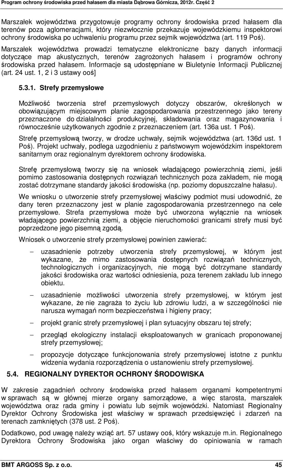 Marszałek województwa prowadzi tematyczne elektroniczne bazy danych informacji dotyczące map akustycznych, terenów zagrożonych hałasem i programów ochrony środowiska przed hałasem.