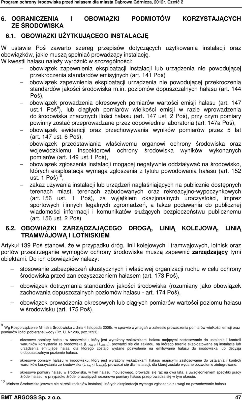 W kwestii hałasu należy wyróżnić w szczególności: obowiązek zapewnienia eksploatacji instalacji lub urządzenia nie powodującej przekroczenia standardów emisyjnych (art.