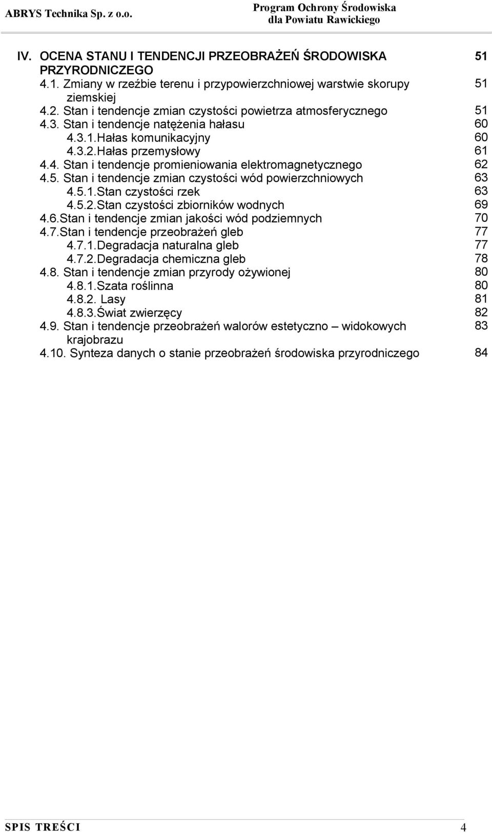 5. Stan i tendencje zmian czystości wód powierzchniowych 4.5.1.Stan czystości rzek 4.5.2.Stan czystości zbiorników wodnych 4.6.Stan i tendencje zmian jakości wód podziemnych 4.7.