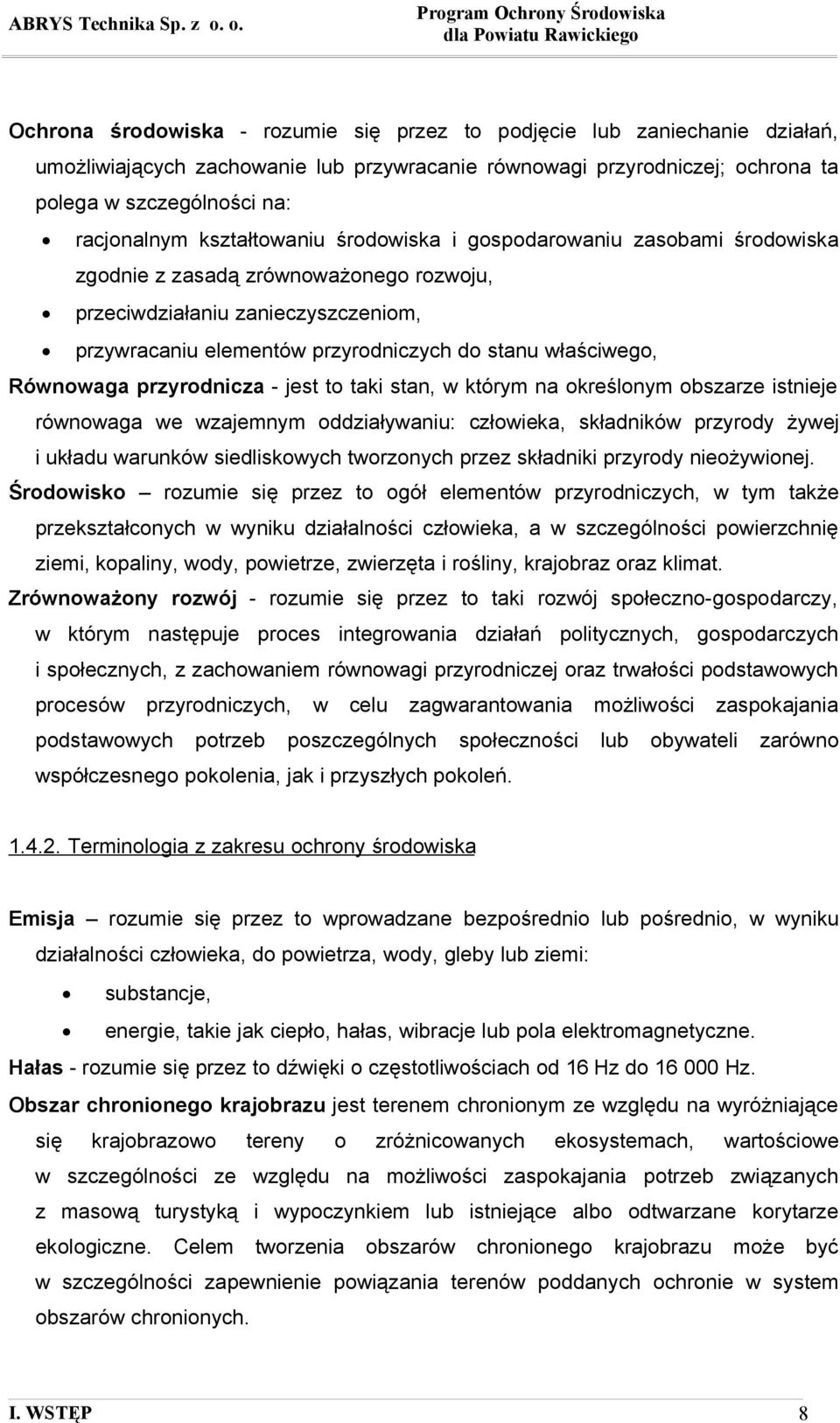 kształtowaniu środowiska i gospodarowaniu zasobami środowiska zgodnie z zasadą zrównoważonego rozwoju, przeciwdziałaniu zanieczyszczeniom, przywracaniu elementów przyrodniczych do stanu właściwego,