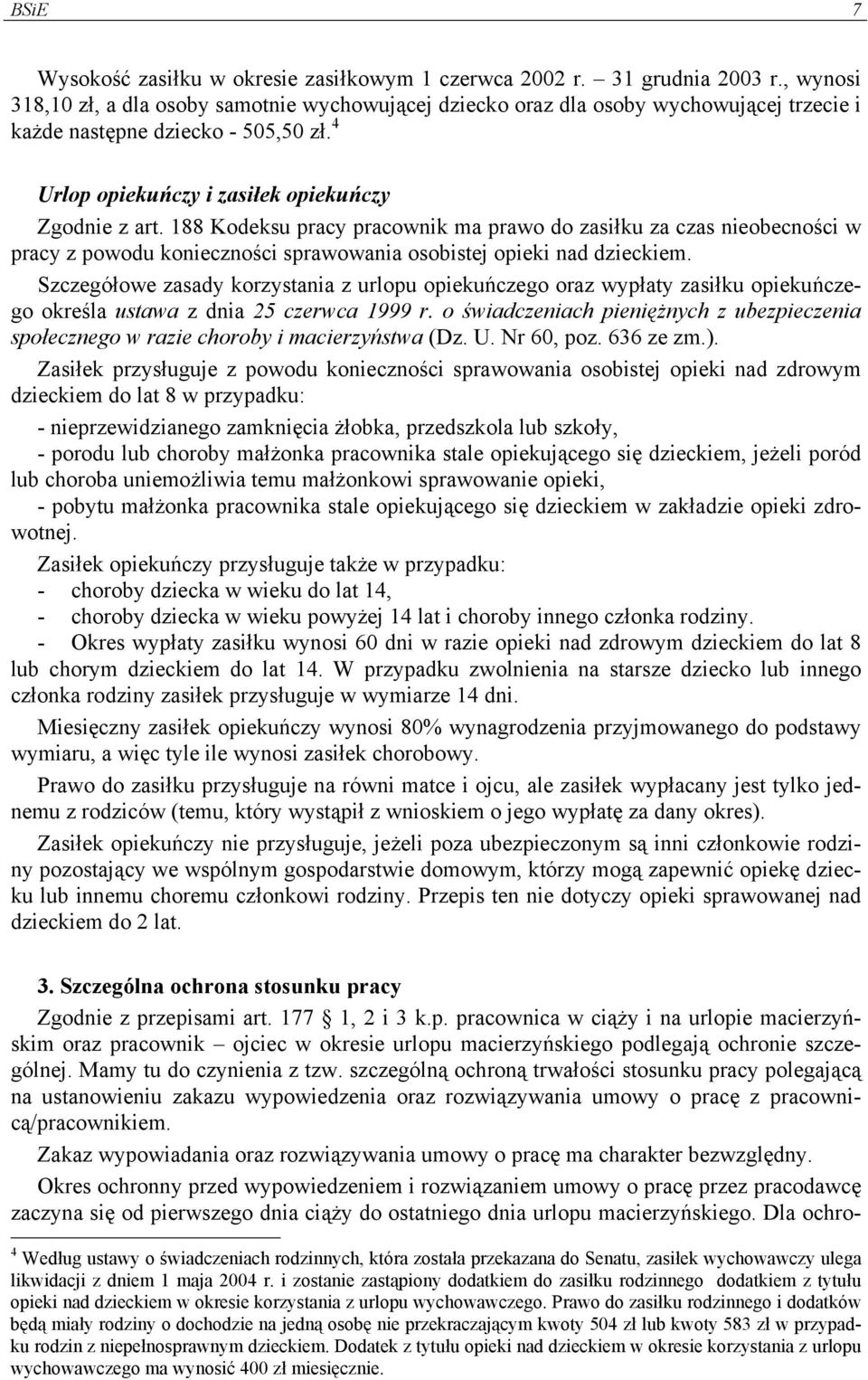 188 Kodeksu pracy pracownik ma prawo do zasiłku za czas nieobecności w pracy z powodu konieczności sprawowania osobistej opieki nad dzieckiem.