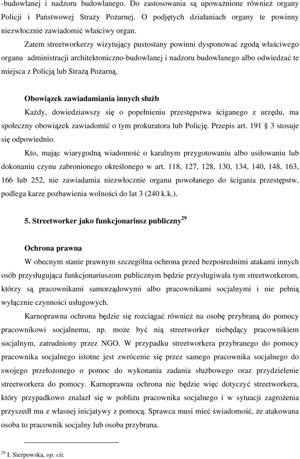 Obwiązek zawiadamiania innych służb Każdy, dwiedziawszy się ppełnieniu przestępstwa ściganeg z urzędu, ma spłeczny bwiązek zawiadmić tym prkuratra lub Plicję. Przepis art. 191 3 stsuje się dpwiedni.