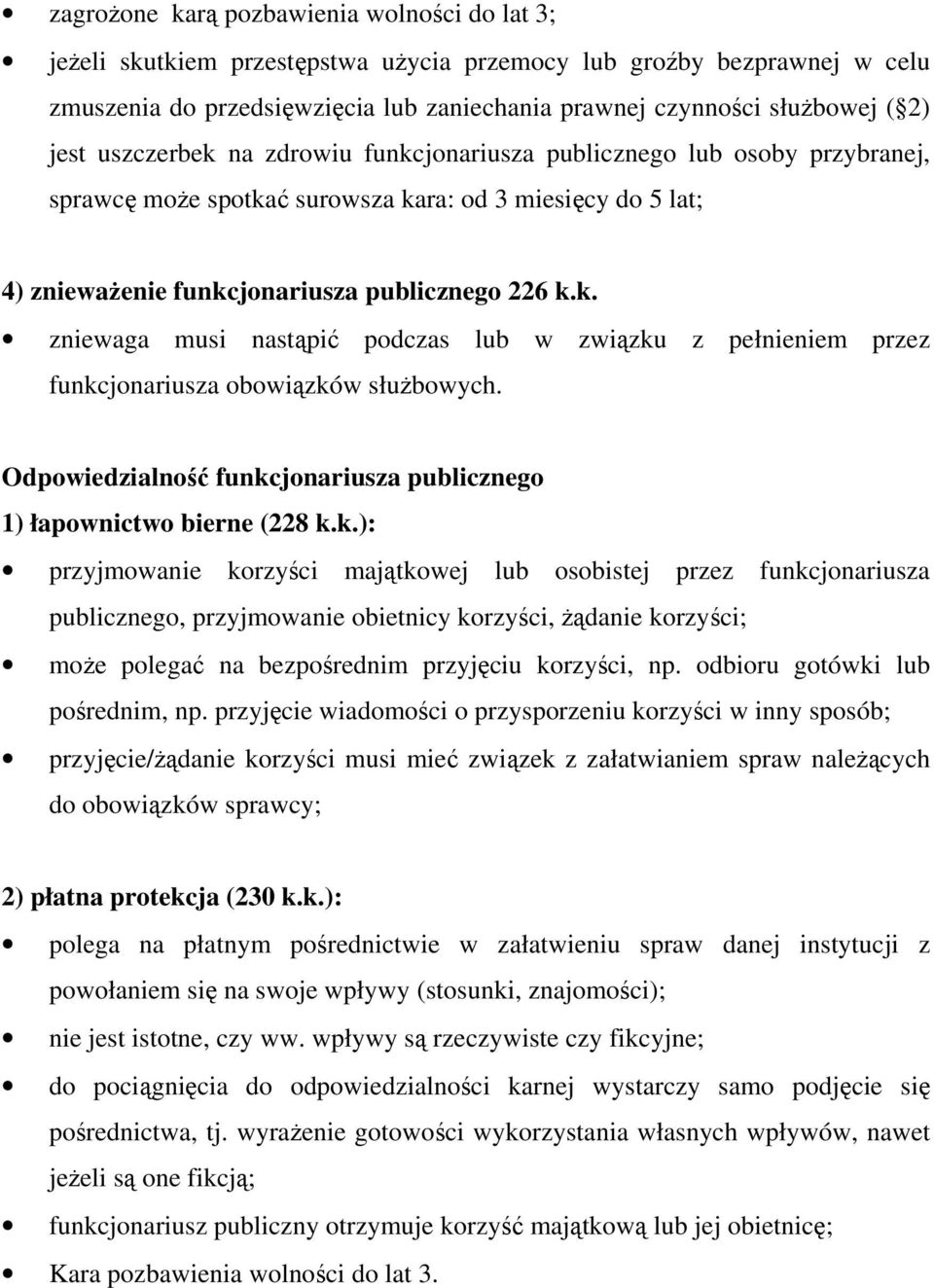 Odpwiedzialnść funkcjnariusza publiczneg 1) łapwnictw bierne (228 k.k.): przyjmwanie krzyści majątkwej lub sbistej przez funkcjnariusza publiczneg, przyjmwanie bietnicy krzyści, żądanie krzyści; mże plegać na bezpśrednim przyjęciu krzyści, np.