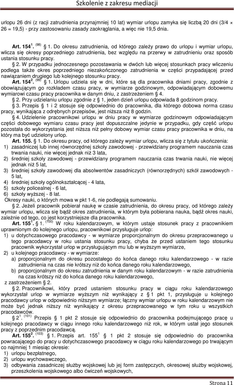 W przypadku jednoczesnego pozostawania w dwóch lub więcej stosunkach pracy wliczeniu podlega także okres poprzedniego niezakończonego zatrudnienia w części przypadającej przed nawiązaniem drugiego