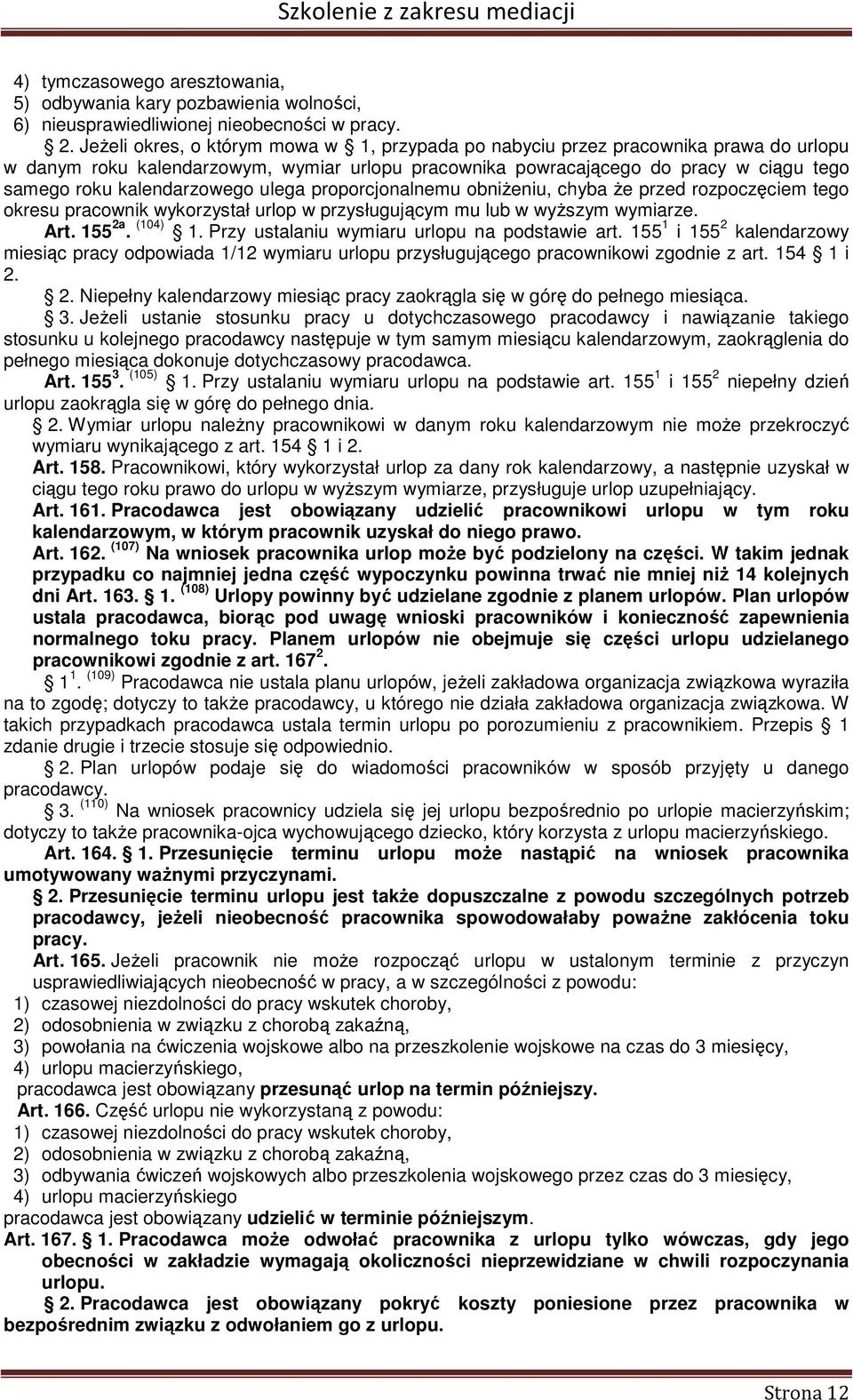 kalendarzowego ulega proporcjonalnemu obniżeniu, chyba że przed rozpoczęciem tego okresu pracownik wykorzystał urlop w przysługującym mu lub w wyższym wymiarze. Art. 155 2a. (104) 1.