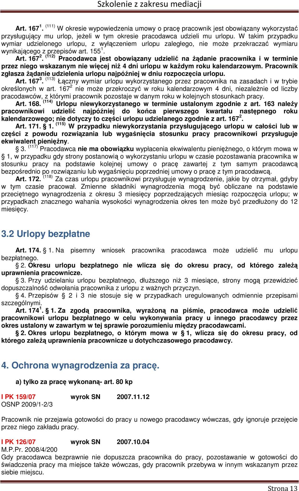 (112) Pracodawca jest obowiązany udzielić na żądanie pracownika i w terminie przez niego wskazanym nie więcej niż 4 dni urlopu w każdym roku kalendarzowym.