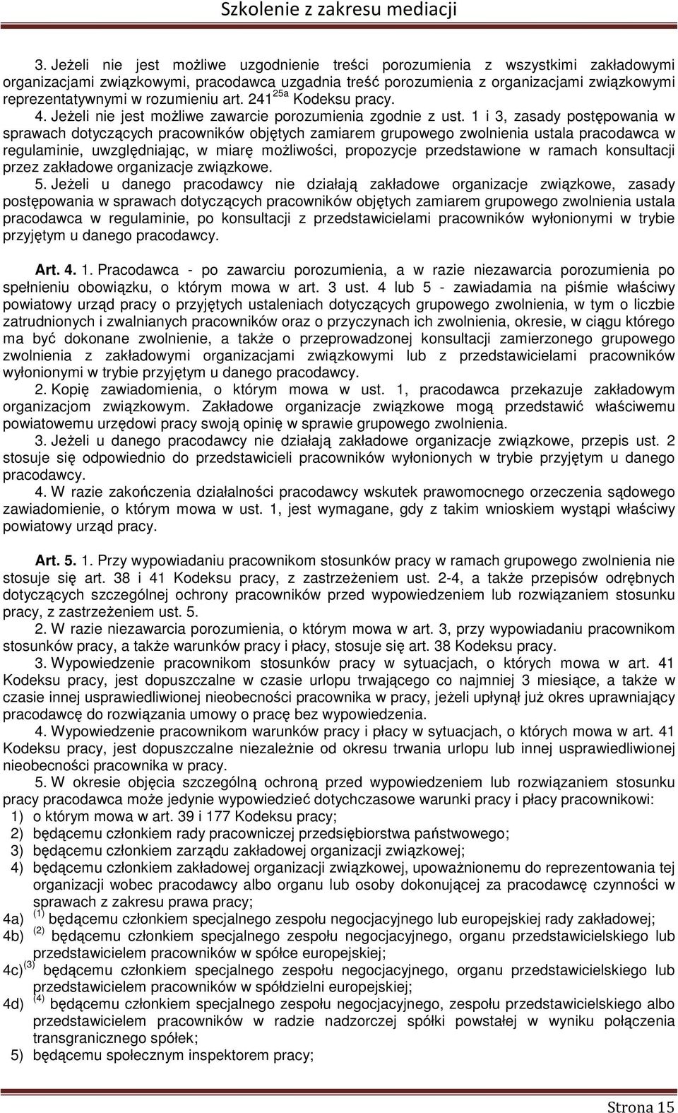 1 i 3, zasady postępowania w sprawach dotyczących pracowników objętych zamiarem grupowego zwolnienia ustala pracodawca w regulaminie, uwzględniając, w miarę możliwości, propozycje przedstawione w