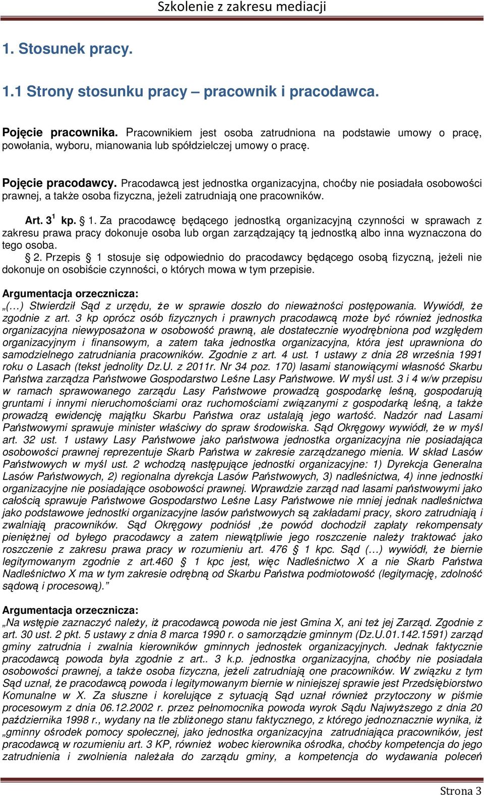 Pracodawcą jest jednostka organizacyjna, choćby nie posiadała osobowości prawnej, a także osoba fizyczna, jeżeli zatrudniają one pracowników. Art. 3 1 