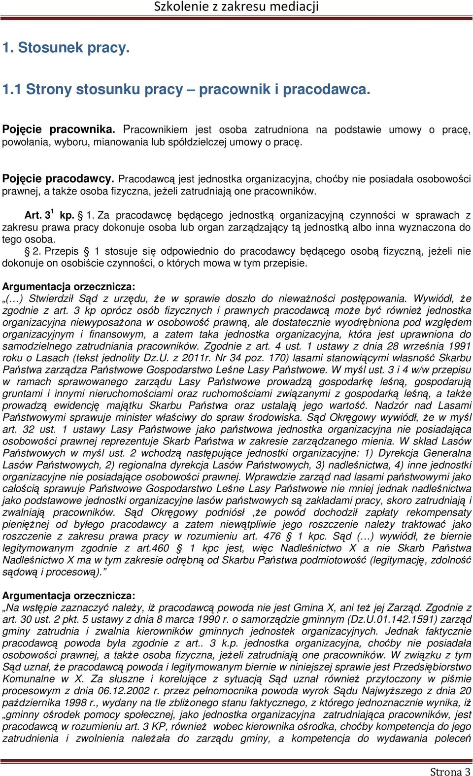 Pracodawcą jest jednostka organizacyjna, choćby nie posiadała osobowości prawnej, a także osoba fizyczna, jeżeli zatrudniają one pracowników. Art. 3 1 