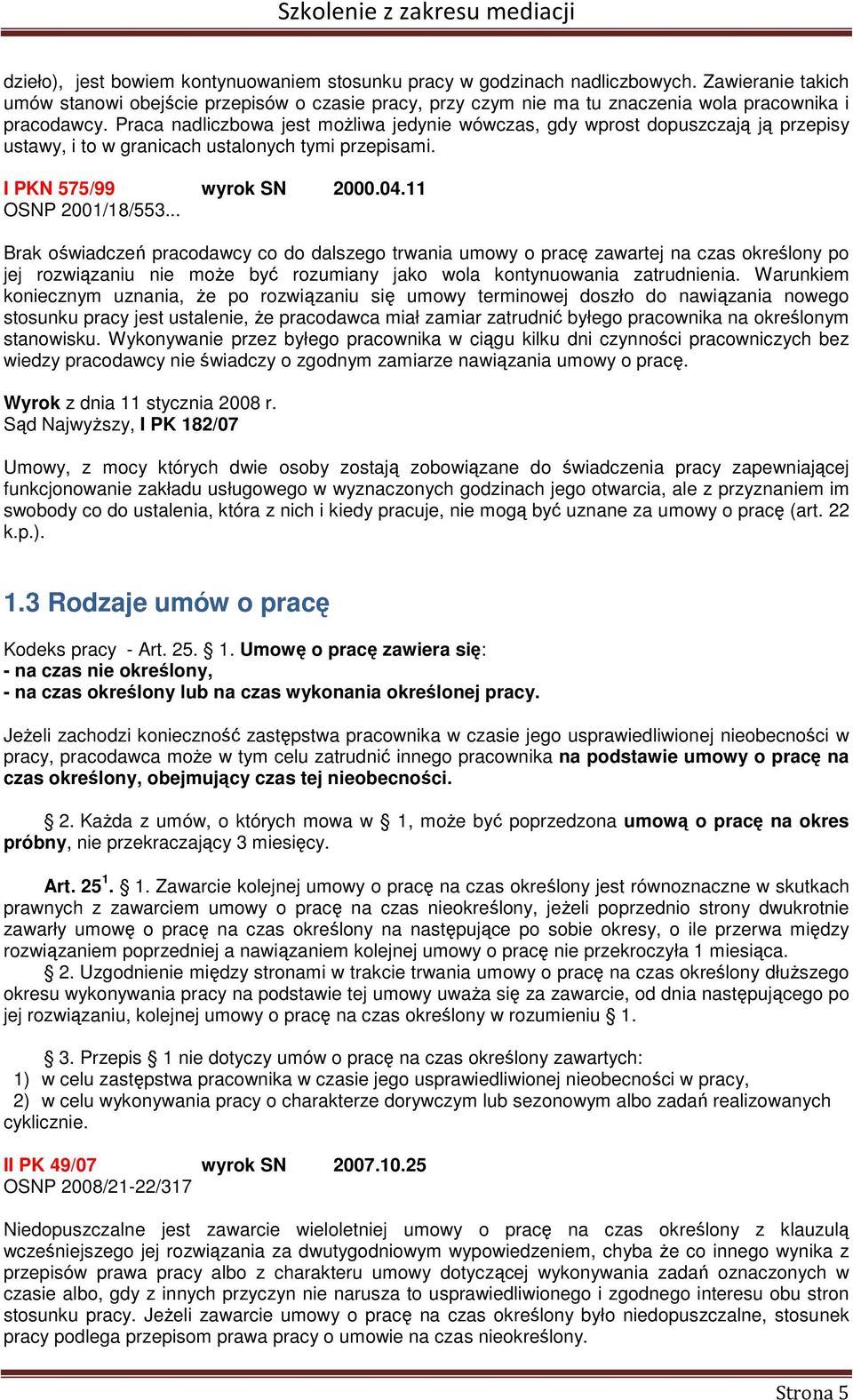 Praca nadliczbowa jest możliwa jedynie wówczas, gdy wprost dopuszczają ją przepisy ustawy, i to w granicach ustalonych tymi przepisami. I PKN 575/99 wyrok SN 2000.04.11 OSNP 2001/18/553.