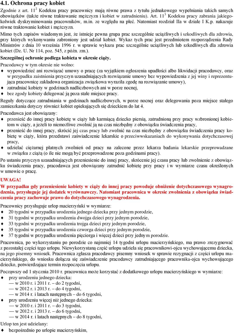 11 3 Kodeksu pracy zabrania jakiegokolwiek dyskryminowania pracowników, m.in. ze względu na płeć. Natomiast rozdział IIa w dziale I K.p. nakazuje równe traktowanie kobiet i mężczyzn.