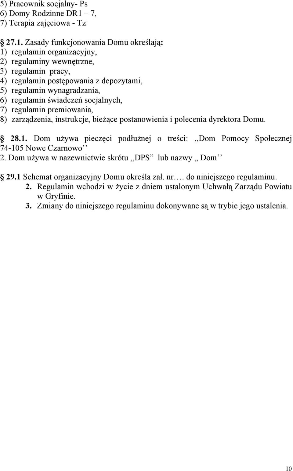 Zasady funkcjonowania Domu określają: 1) regulamin organizacyjny, 2) regulaminy wewnętrzne, 3) regulamin pracy, 4) regulamin postępowania z depozytami, 5) regulamin wynagradzania, 6) regulamin