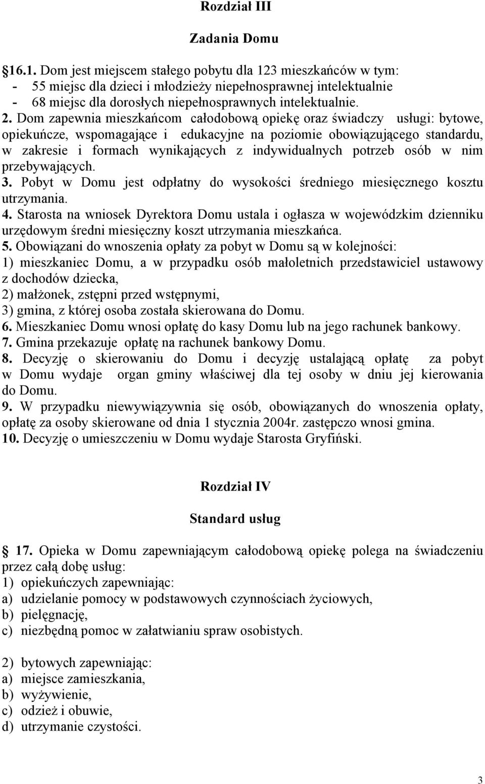 Dom zapewnia mieszkańcom całodobową opiekę oraz świadczy usługi: bytowe, opiekuńcze, wspomagające i edukacyjne na poziomie obowiązującego standardu, w zakresie i formach wynikających z indywidualnych