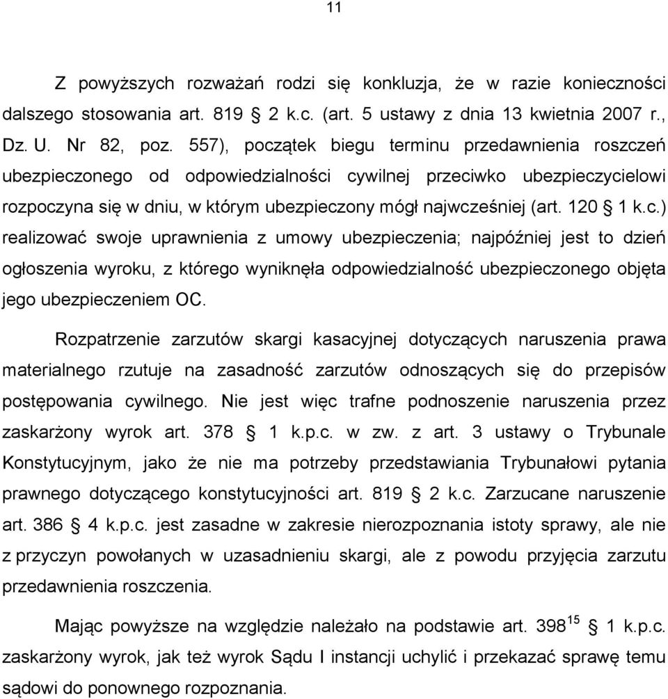 120 1 k.c.) realizować swoje uprawnienia z umowy ubezpieczenia; najpóźniej jest to dzień ogłoszenia wyroku, z którego wyniknęła odpowiedzialność ubezpieczonego objęta jego ubezpieczeniem OC.