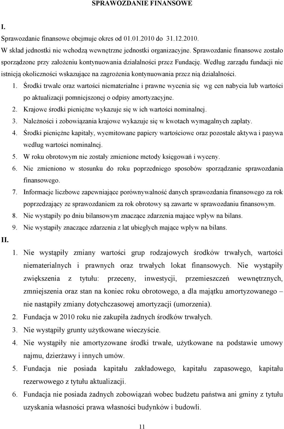 Według zarządu fundacji nie istnieją okoliczności wskazujące na zagrożenia kontynuowania przez nią działalności. 1.