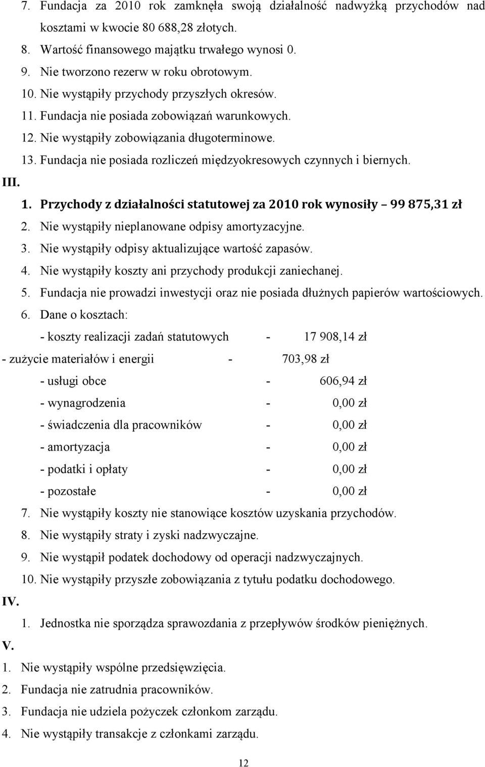 Fundacja nie posiada rozliczeń międzyokresowych czynnych i biernych. III. 1. Przychody z działalności statutowej za 2010 rok wynosiły 99875,31 zł 2. Nie wystąpiły nieplanowane odpisy amortyzacyjne. 3.