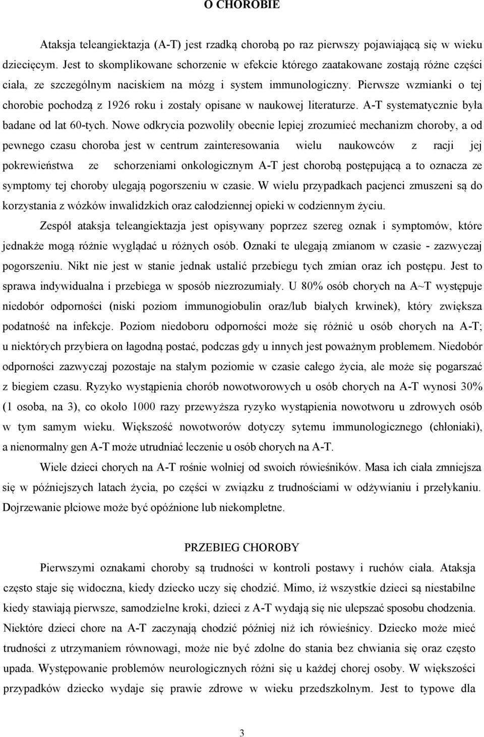 Pierwsze wzmianki o tej chorobie pochodzą z 1926 roku i zostały opisane w naukowej literaturze. A-T systematycznie była badane od lat 60-tych.