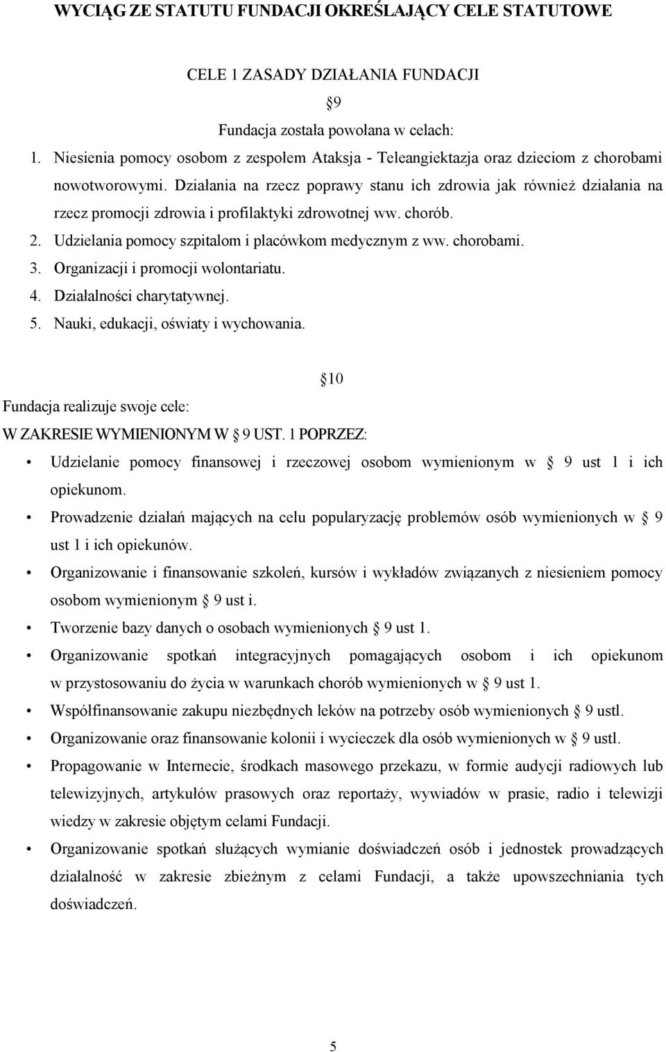 Działania na rzecz poprawy stanu ich zdrowia jak również działania na rzecz promocji zdrowia i profilaktyki zdrowotnej ww. chorób. 2. Udzielania pomocy szpitalom i placówkom medycznym z ww. chorobami.
