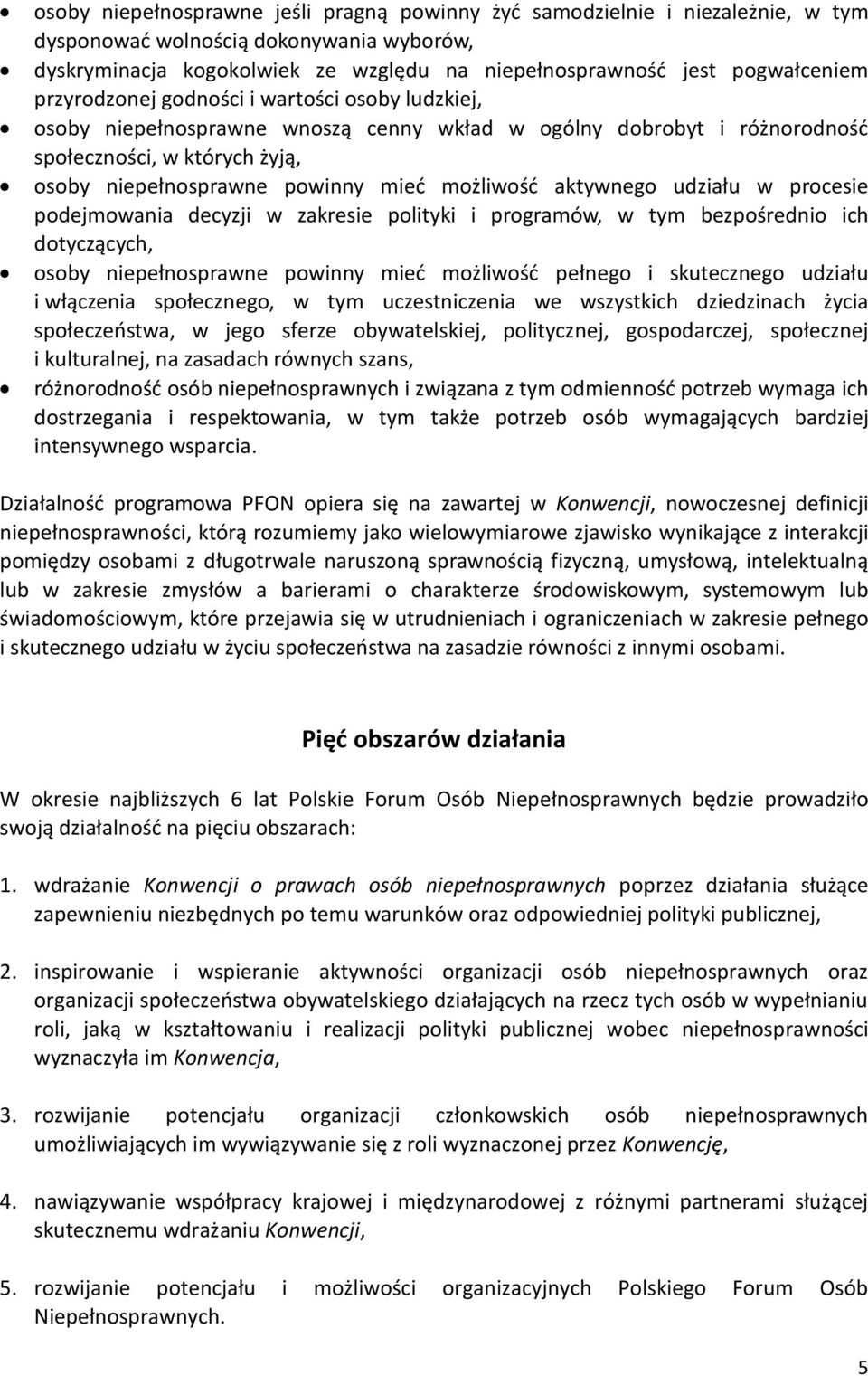 aktywnego udziału w procesie podejmowania decyzji w zakresie polityki i programów, w tym bezpośrednio ich dotyczących, osoby niepełnosprawne powinny mieć możliwość pełnego i skutecznego udziału i