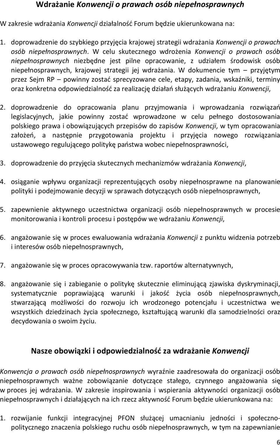 W celu skutecznego wdrożenia Konwencji o prawach osób niepełnosprawnych niezbędne jest pilne opracowanie, z udziałem środowisk osób niepełnosprawnych, krajowej strategii jej wdrażania.