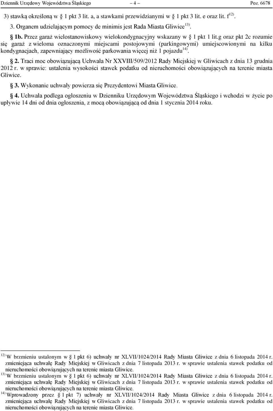 g oraz pkt 2c rozumie się garaż z wieloma oznaczonymi miejscami postojowymi (parkingowymi) umiejscowionymi na kilku kondygnacjach, zapewniający możliwość parkowania więcej niż 1 pojazdu 14). 2. Traci moc obowiązującą Uchwała Nr XXVIII/509/2012 Rady Miejskiej w Gliwicach z dnia 13 grudnia 2012 r.