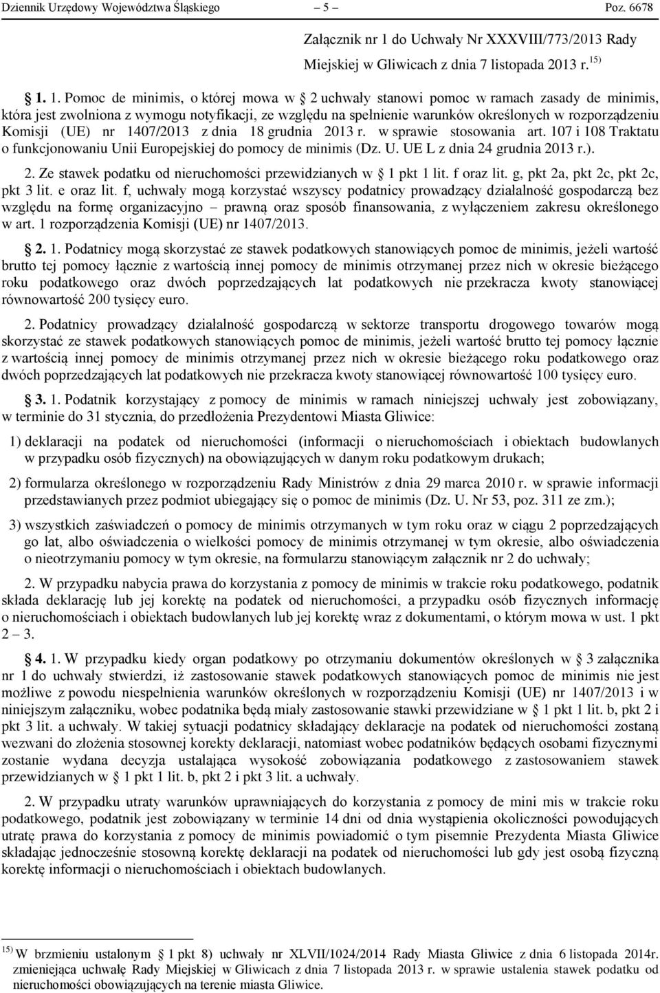 ) 1. 1. Pomoc de minimis, o której mowa w 2 uchwały stanowi pomoc w ramach zasady de minimis, która jest zwolniona z wymogu notyfikacji, ze względu na spełnienie warunków określonych w rozporządzeniu