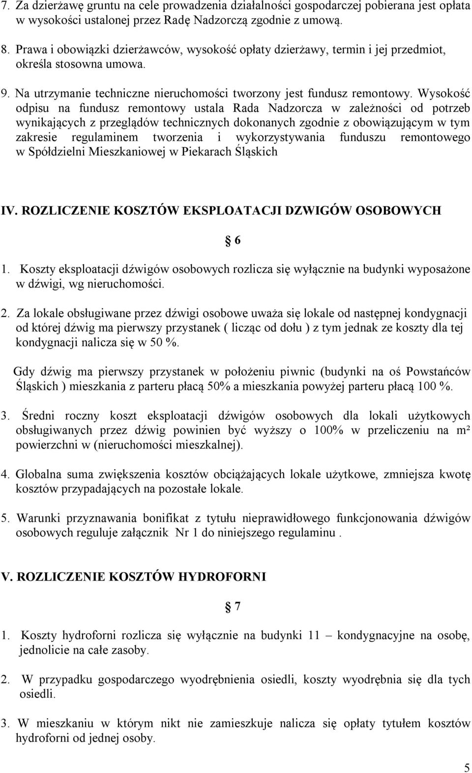 Wysokość odpisu na fundusz remontowy ustala Rada Nadzorcza w zależności od potrzeb wynikających z przeglądów technicznych dokonanych zgodnie z obowiązującym w tym zakresie regulaminem tworzenia i