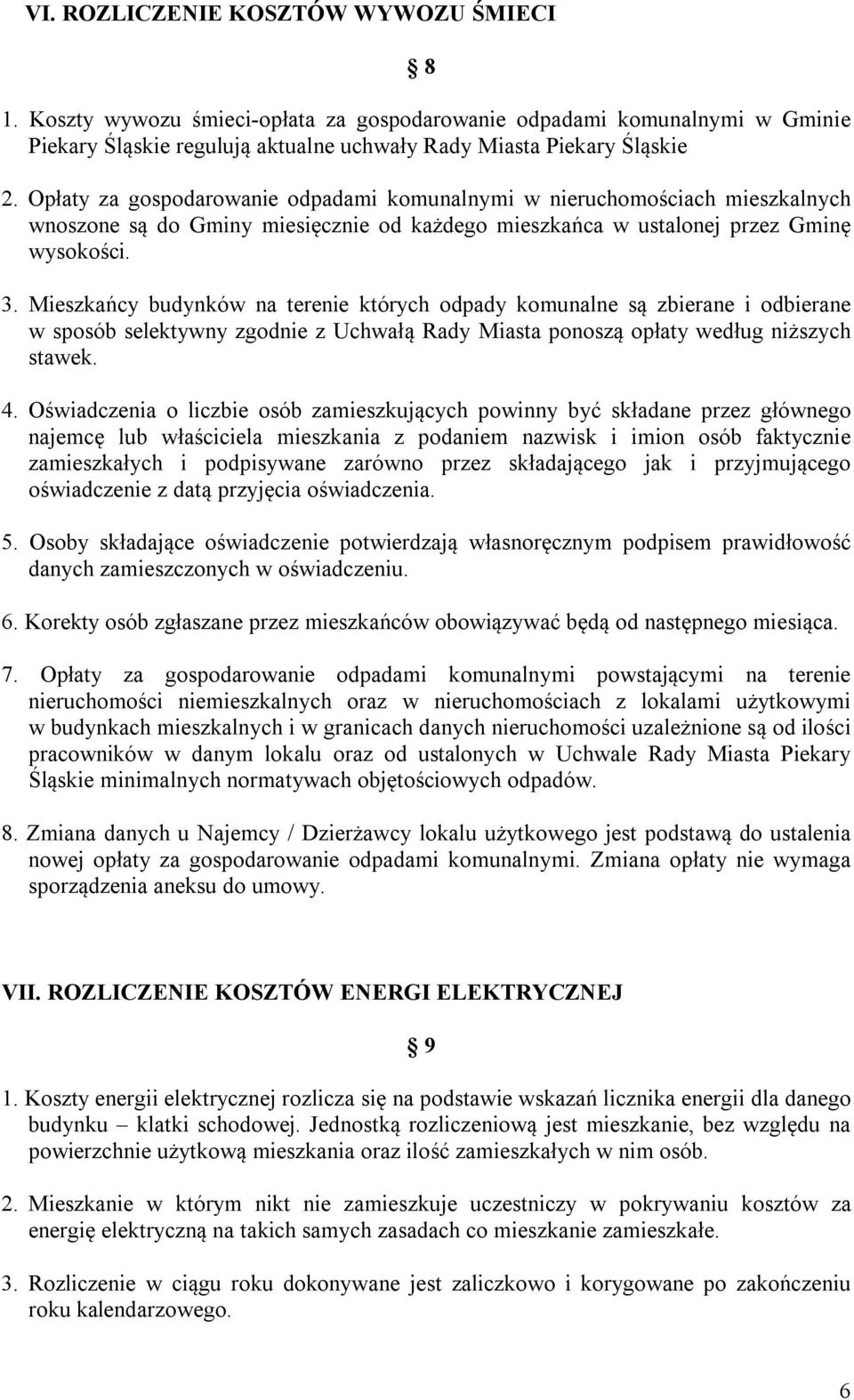 Mieszkańcy budynków na terenie których odpady komunalne są zbierane i odbierane w sposób selektywny zgodnie z Uchwałą Rady Miasta ponoszą opłaty według niższych stawek. 4.