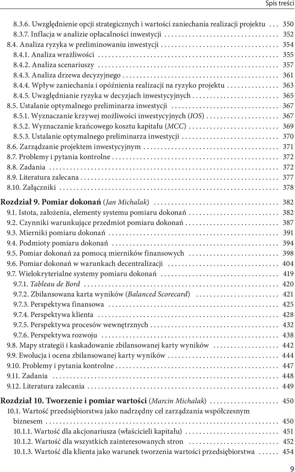 ... 361 8.4.4. Wpływ zaniechania i opóźnienia realizacji na ryzyko projektu... 363 8.4.5. Uwzględnianie ryzyka w decyzjach inwestycyjnych......................... 365 8.5. Ustalanie optymalnego preliminarza inwestycji.