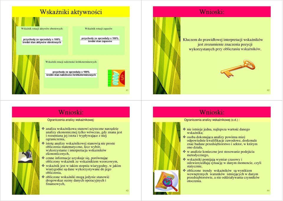 Wskaźnik rotacji należności krótkoterminowych: 41 42 Wnioski: Ograniczenia analizy wskaźnikowej: analiza wskaźnikowa stanowi użyteczne narzędzie analizy ekonomicznej tylko wówczas, gdy znana jest i