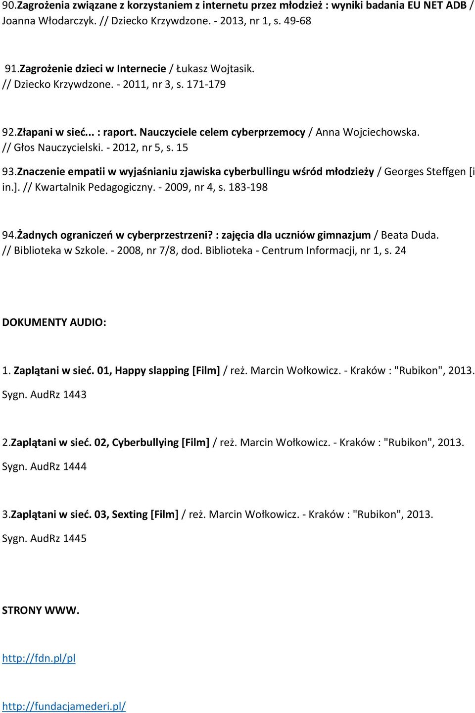 // Głos Nauczycielski. - 2012, nr 5, s. 15 93.Znaczenie empatii w wyjaśnianiu zjawiska cyberbullingu wśród młodzieży / Georges Steffgen [i in.]. // Kwartalnik Pedagogiczny. - 2009, nr 4, s.