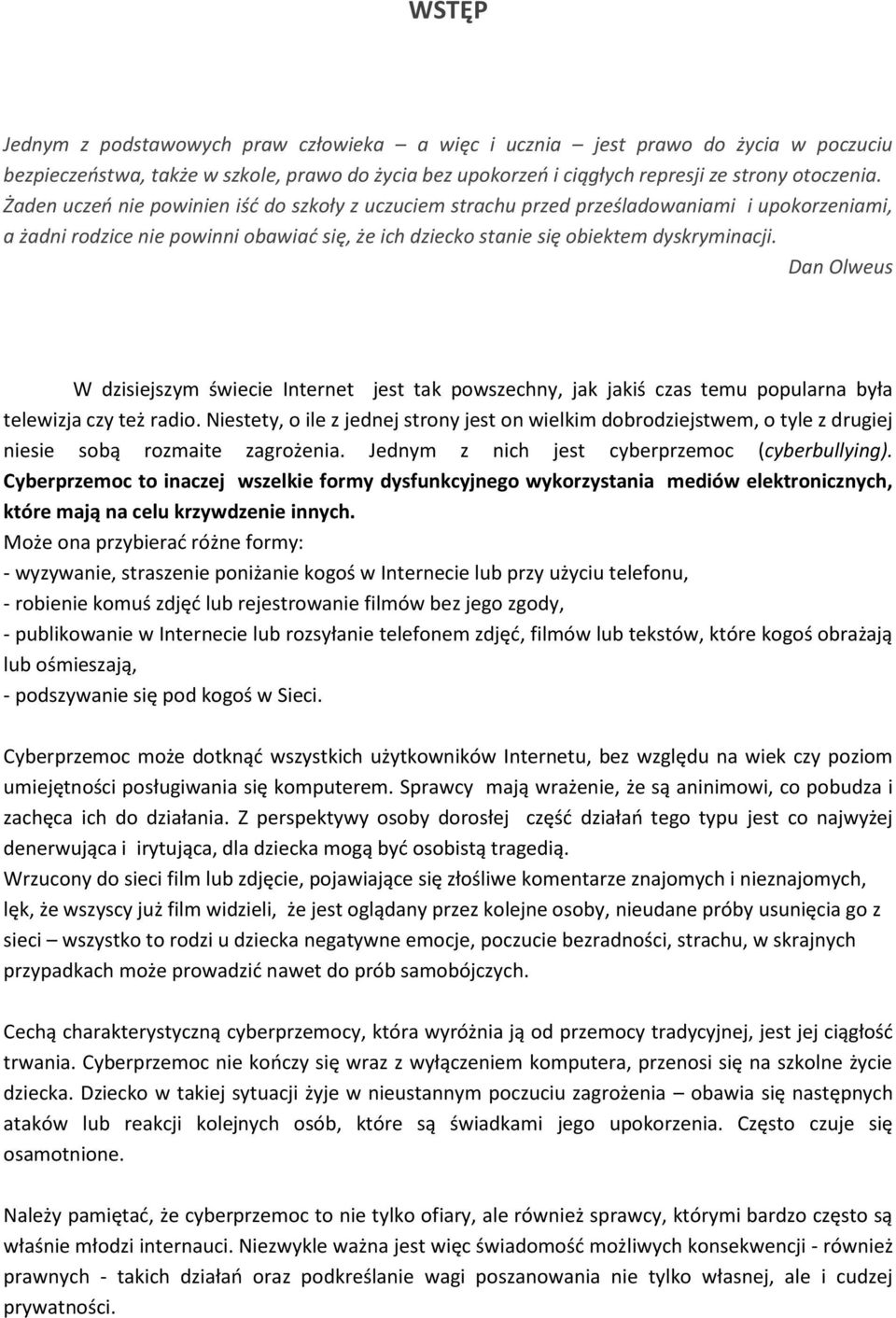 Dan Olweus W dzisiejszym świecie Internet jest tak powszechny, jak jakiś czas temu popularna była telewizja czy też radio.