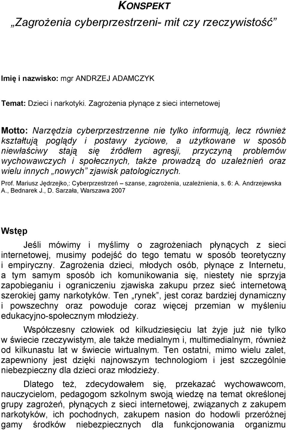 agresji, przyczyną problemów wychowawczych i społecznych, także prowadzą do uzależnień oraz wielu innych nowych zjawisk patologicznych. Prof.