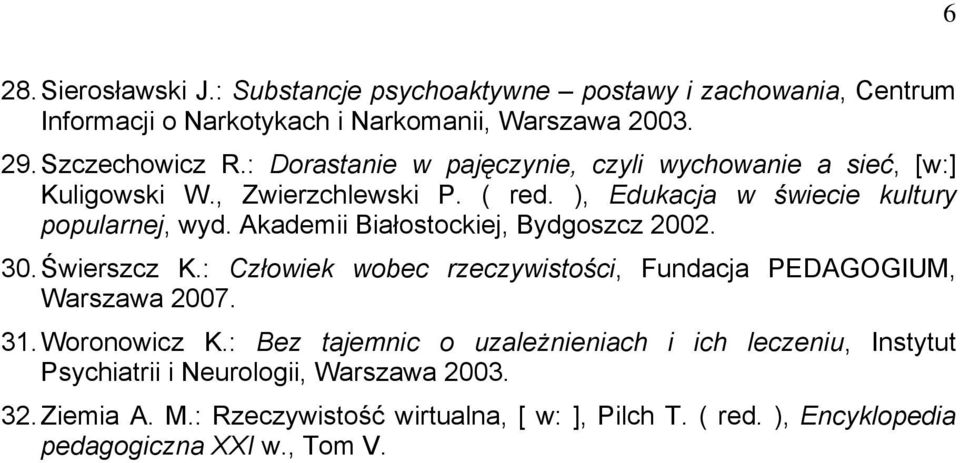 Akademii Białostockiej, Bydgoszcz 2002. 30. Świerszcz K.: Człowiek wobec rzeczywistości, Fundacja PEDAGOGIUM, Warszawa 2007. 31. Woronowicz K.