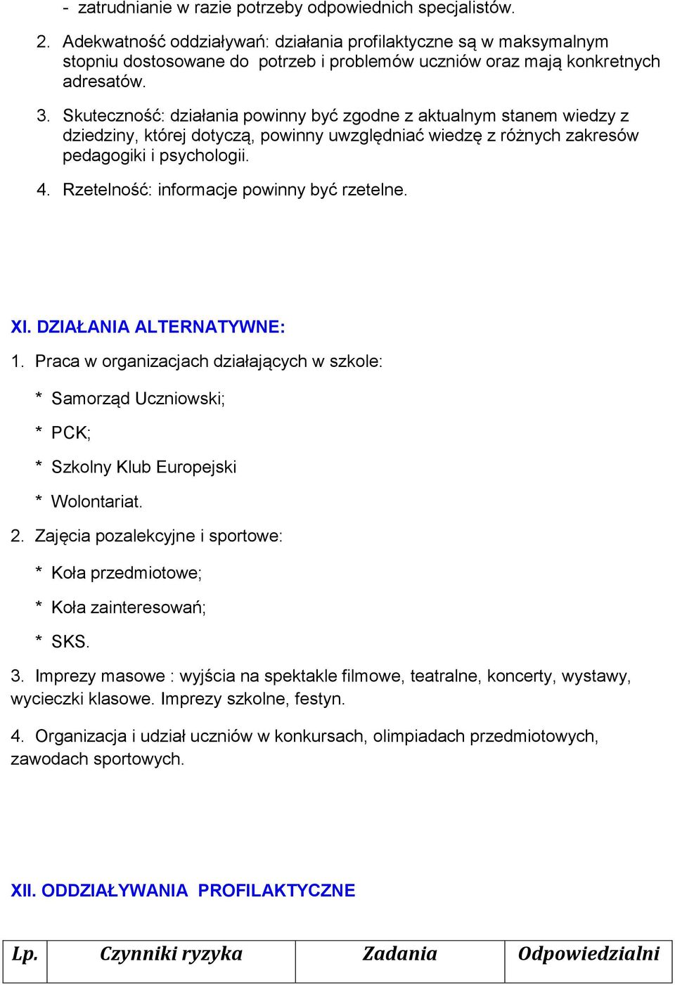 Skuteczność: działania powinny być zgodne z aktualnym stanem wiedzy z dziedziny, której dotyczą, powinny uwzględniać wiedzę z różnych zakresów pedagogiki i psychologii. 4.