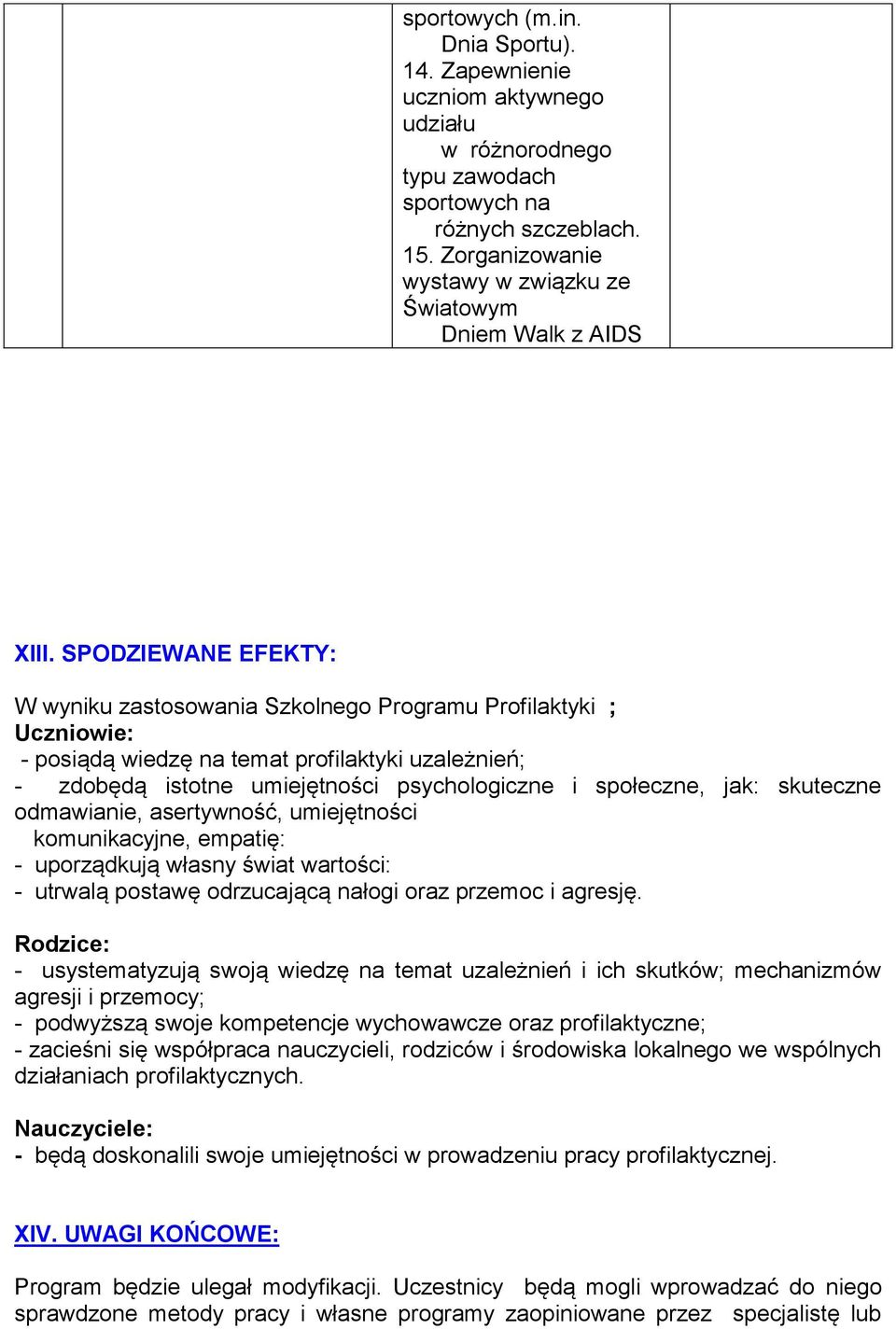 SPODZIEWANE EFEKTY: W wyniku zastosowania Szkolnego Programu Profilaktyki ; Uczniowie: - posiądą wiedzę na temat profilaktyki uzależnień; - zdobędą istotne umiejętności psychologiczne i społeczne,