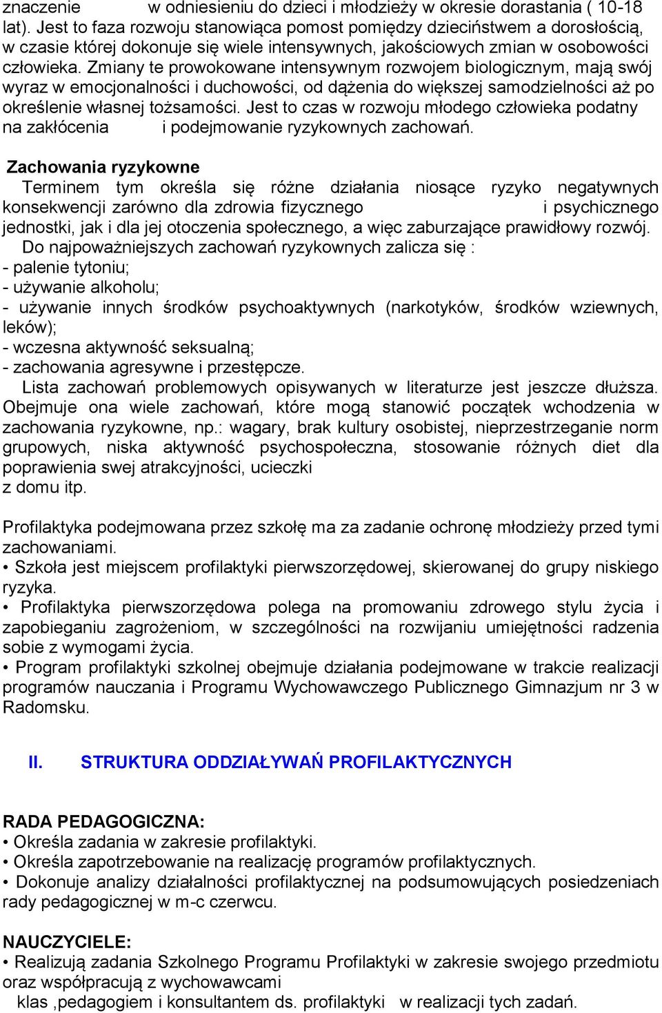 Zmiany te prowokowane intensywnym rozwojem biologicznym, mają swój wyraz w emocjonalności i duchowości, od dążenia do większej samodzielności aż po określenie własnej tożsamości.