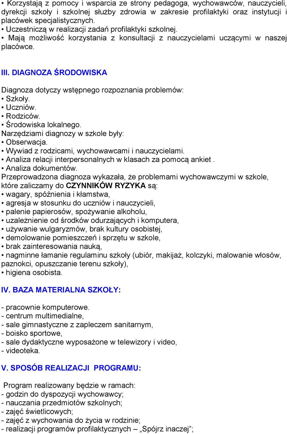 DIAGNOZA ŚRODOWISKA Diagnoza dotyczy wstępnego rozpoznania problemów: Szkoły. Uczniów. Rodziców. Środowiska lokalnego. Narzędziami diagnozy w szkole były: Obserwacja.