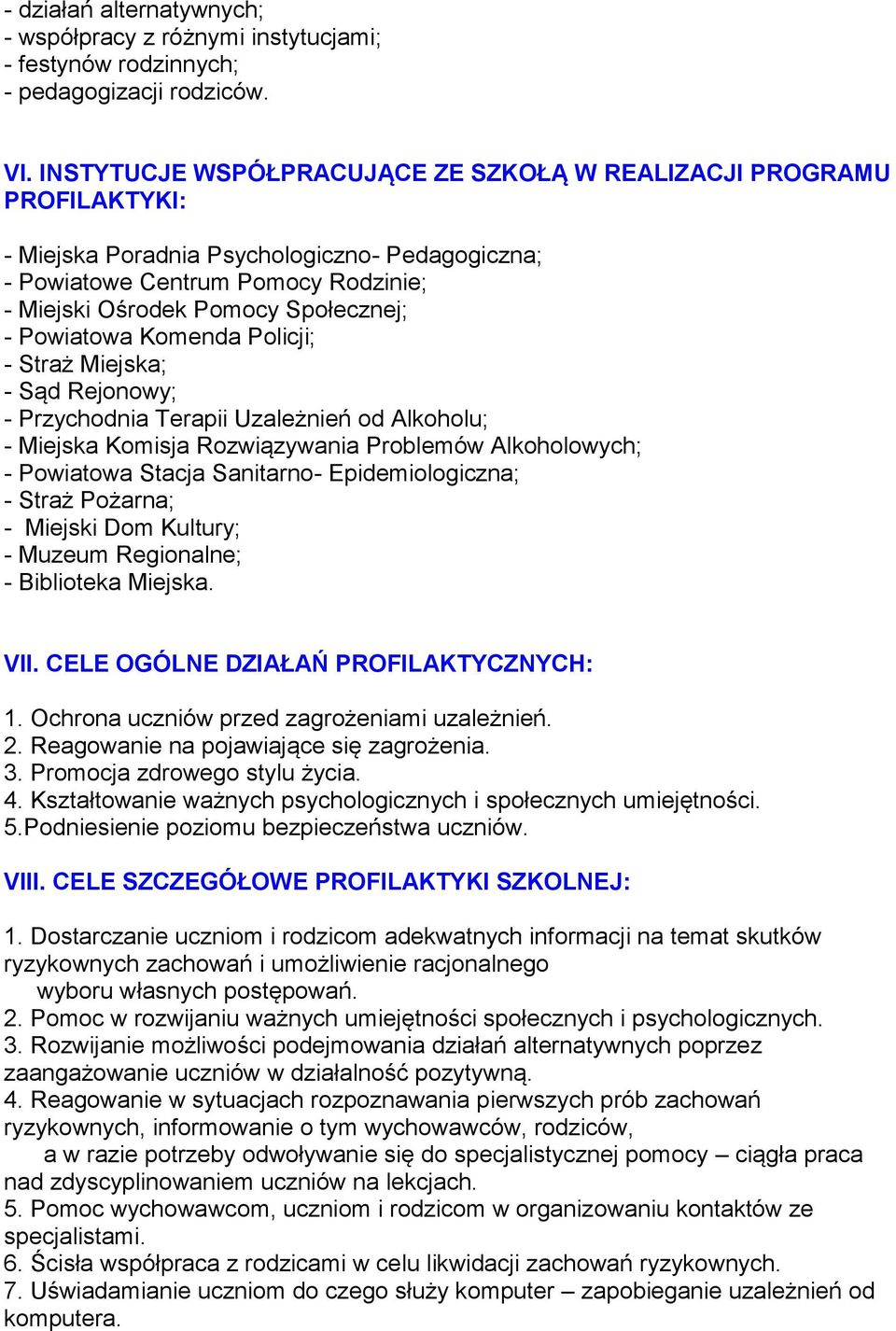 Powiatowa Komenda Policji; - Straż Miejska; - Sąd Rejonowy; - Przychodnia Terapii Uzależnień od Alkoholu; - Miejska Komisja Rozwiązywania Problemów Alkoholowych; - Powiatowa Stacja Sanitarno-