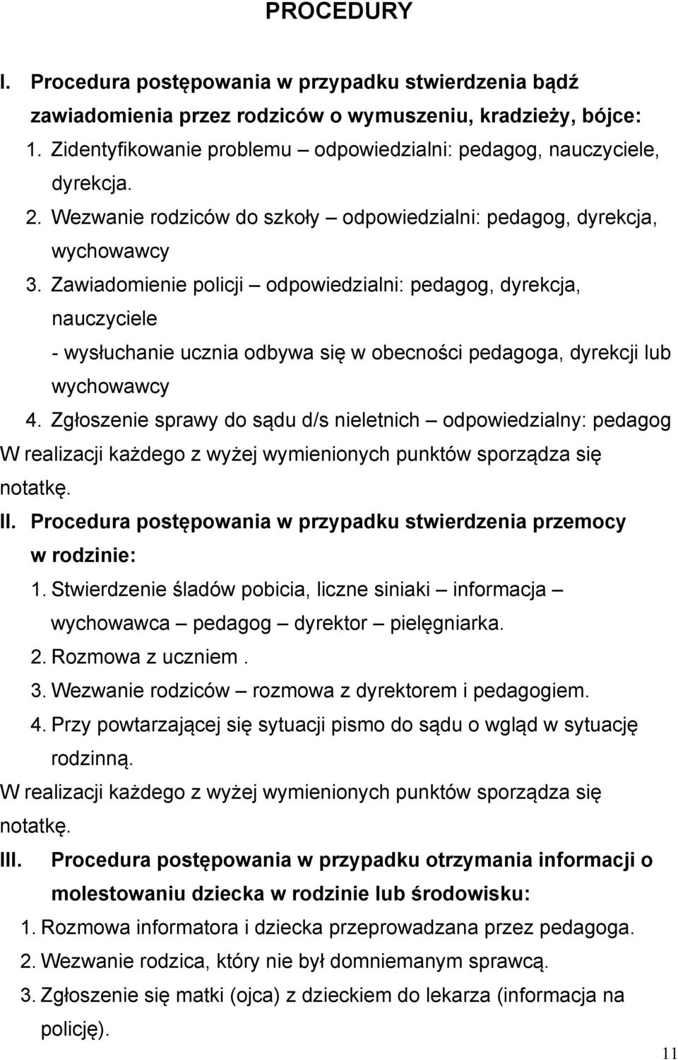 Zawiadomienie policji odpowiedzialni: pedagog, dyrekcja, nauczyciele - wysłuchanie ucznia odbywa się w obecności pedagoga, dyrekcji lub 4.